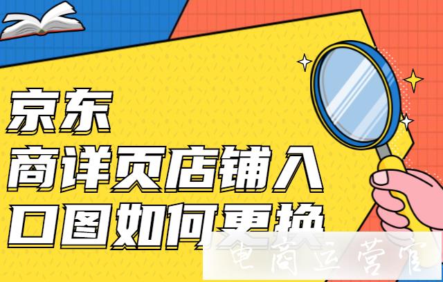 京東商詳頁的店鋪入口圖怎么更換?